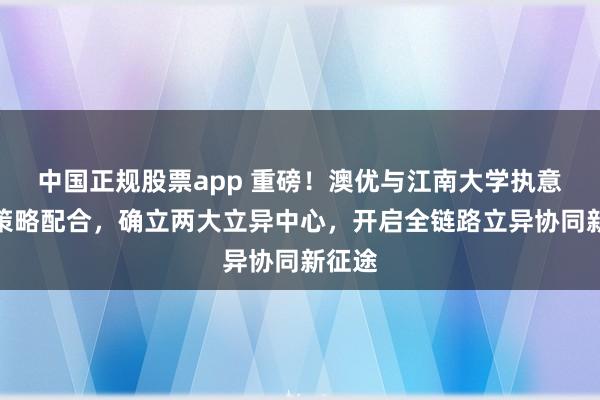 中国正规股票app 重磅！澳优与江南大学执意六年策略配合，确立两大立异中心，开启全链路立异协同新征途